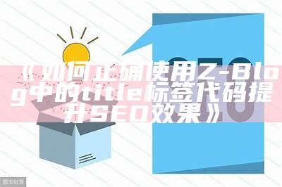 如何有效使用ZBlog中的title标签提升网站SEO