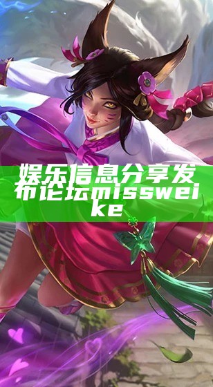 娱乐信息分享发布论坛missweike