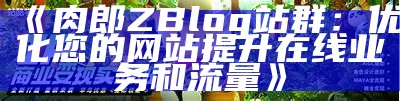 肉郎ZBlog站群：打造高效网站新模式，助力 SEO 优化