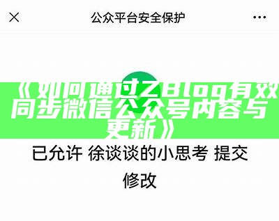 如何通过ZBlog有效同步微信公众号内容与更新