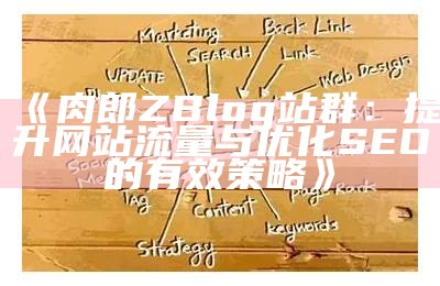 肉郎ZBlog站群：提升网站流量与优化SEO的有效策略