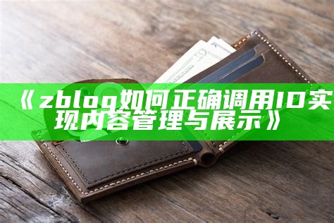 zblog如何正确调用ID达成内容管理与展示