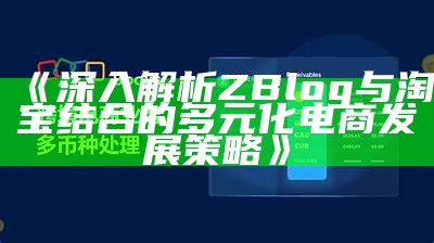 深入解析ZBlog与淘宝结合的多元化电商发展策略