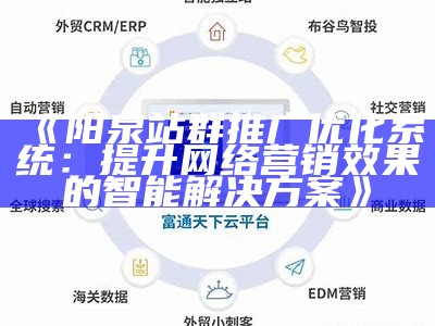 阳泉站群推广优化系统：提升网络营销后果的智能方法