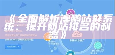 广泛解析澳鹏站群系统：提升网站排名的利器