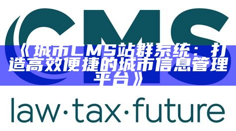 深入解析CMS站群管理系统：构建与优化指南