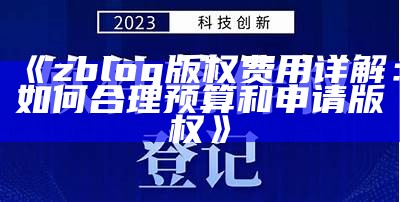 zblog版权费用详解：如何合理预算和申请版权