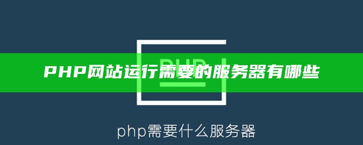 PHP网站运行需要的服务器有哪些