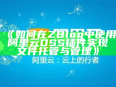 如何在ZBlog中使用阿里云OSS插件完成文件托管与管理