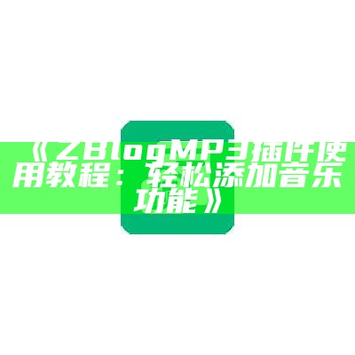 ZBlog MP3插件使用教程：轻松添加音乐功能