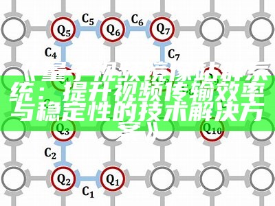 量子视频镜像站群系统：提升视频传输效率与稳定性的技术方法