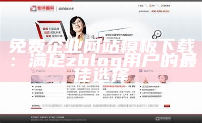 免费企业网站模板下载：满足zblog用户的最佳选择