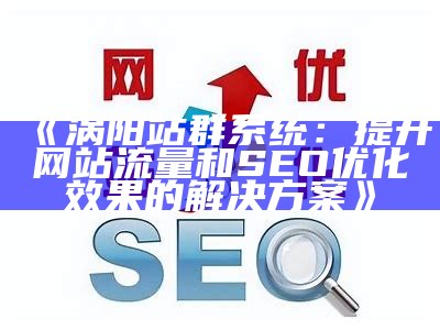 涡阳站群系统：提升网站流量和SEO优化影响的对策