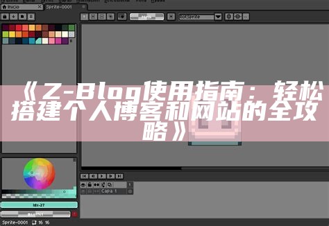 Z-Blog使用指南：轻松搭建个人博客和网站的全攻略