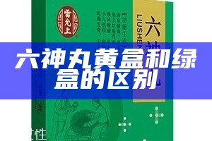 六神丸黄盒和绿盒的区别