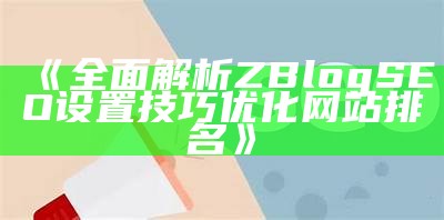 完整解析ZBlog SEO设置技巧优化网站排名