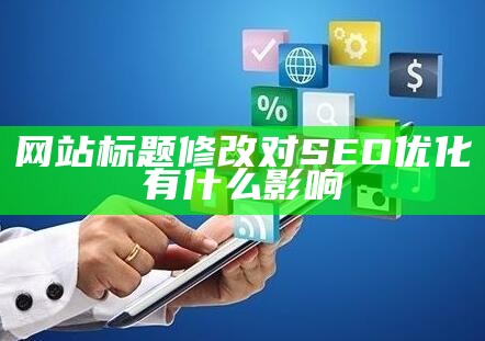 网站标题修改对SEO优化有什么影响