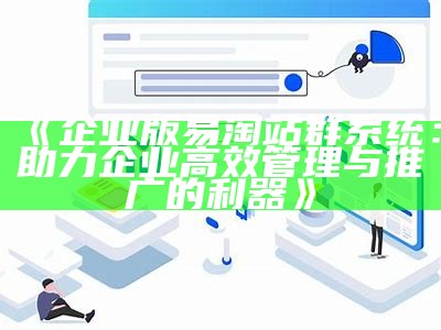 企业版易淘站群系统：助力企业高效管理与推广的利器