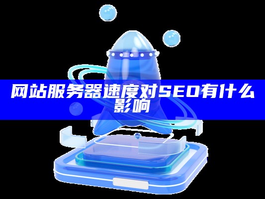 网站服务器速度对SEO有什么影响