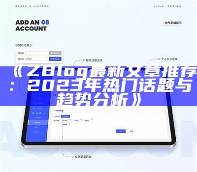 ZBlog最新文章推荐：2023年热门话题与动向检视