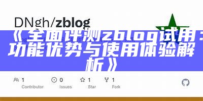 详细评测zblog试用体验：功能、优缺点与使用建议