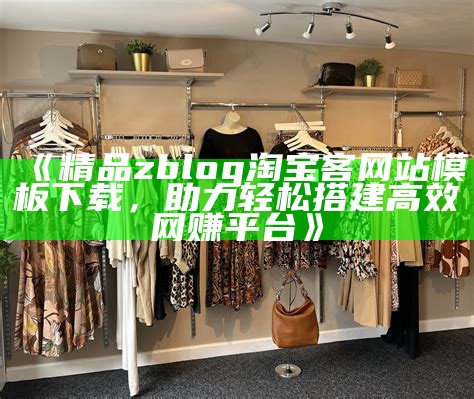 精品zblog淘宝客网站模板下载，助力轻松搭建高效网赚平台