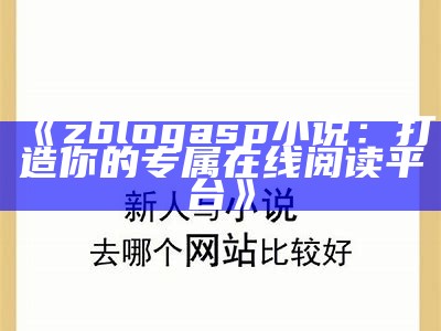 zblogasp小说：打造你的专属在线阅读平台