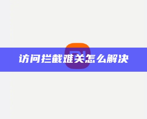 访问拦截难关怎么解决