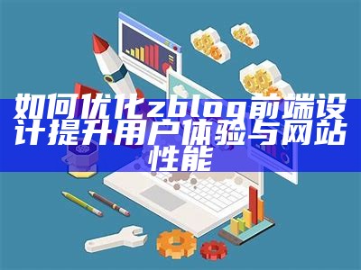 如何优化zblog前端设计提升用户体验与网站性能