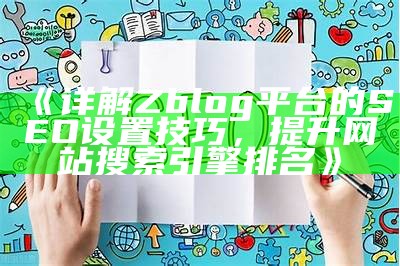 详解Zblog平台的SEO设置技巧，提升网站搜索引擎排名