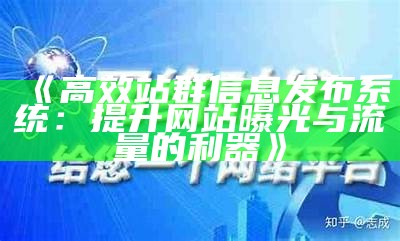 高效站群信息发布系统：提升网站曝光与流量的利器