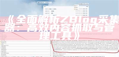 广泛解析ZBlog采集器：高效内容抓取与管理工具