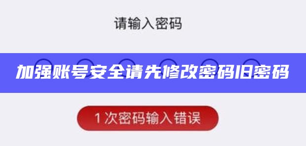 加强账号安全请先修改密码旧密码