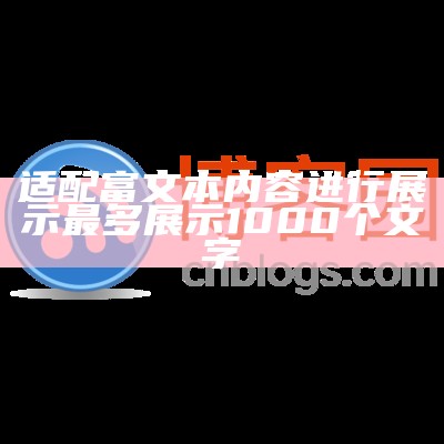 适配富文本内容进行展示最多展示1000个文字