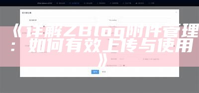 详解ZBlog附件管理：如何有效上传与使用