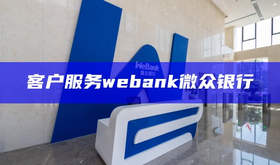 客户服务webank微众银行