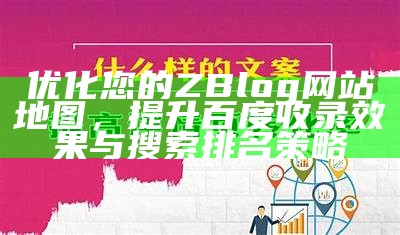 优化您的ZBlog网站地图，提升百度收录后果与搜索排名技巧