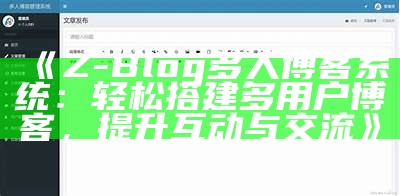 Z-Blog多人博客系统：轻松搭建多用户博客，提升互动与交流