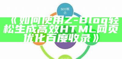 如何使用Z-Blog轻松生成高效HTML网页优化百度收录