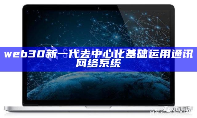 web30新一代去中心化基础运用通讯网络系统