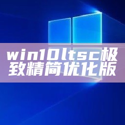 win10ltsc极致精简优化版