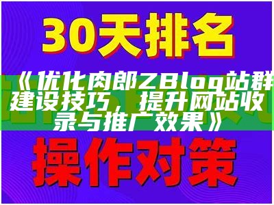 提升网站流量：掌握肉郎ZBlog站群运营技巧