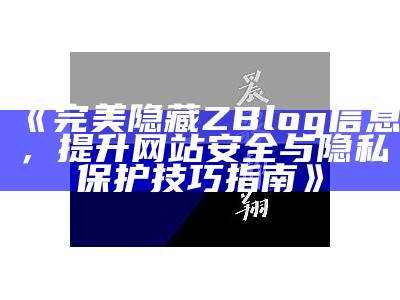 完美隐藏ZBlog信息，提升网站安全与隐私保护技巧指南