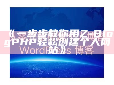 详细教程：使用Z-BlogPHP打造个人网站的完整步骤解析