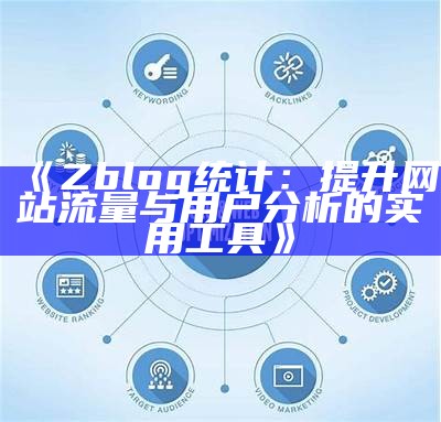 Zblog统计：提升网站流量与用户调查的实用工具