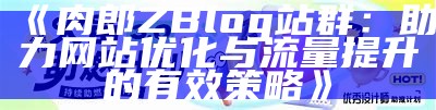 肉郎ZBlog站群：助力网站优化与流量提升的有效策略