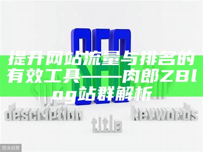 提升网站流量与SEO优化的肉郎zblog站群搭建指南