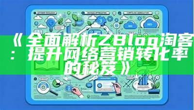 zblog 淘客：提升网站转化率的有效策略与技巧