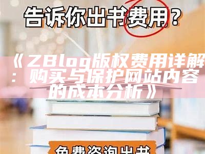 ZBlog版权费用详解：购买与保护网站内容的成本调查