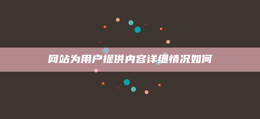 网站为用户提供内容详细情况如何